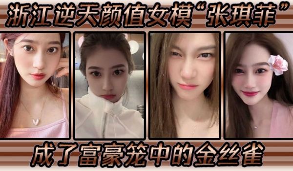 浙江逆天颜值女模张琪菲成了富豪笼中的金丝雀兢兢业
