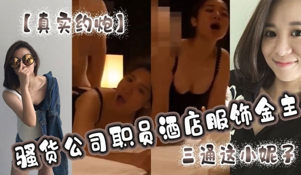 真实约炮骚货公司职员酒店服饰金主三通这小妮子痛苦