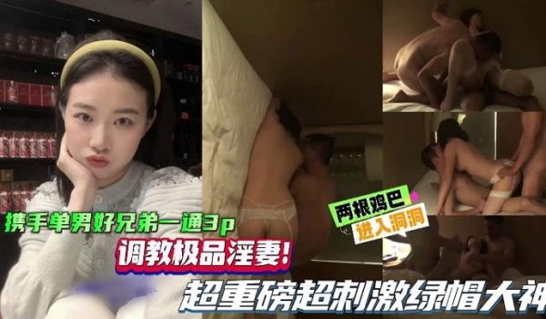 【绿帽单男】携手单男好兄弟一起3P，调教极品淫妻