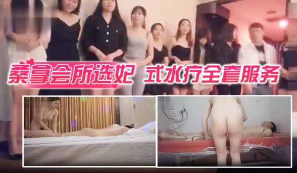桑拿会所选妃莞式水疗全套服务可惜去晚了漂亮妞都被