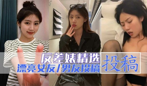 【反差精选】看看别人家的漂亮女朋友！男友投稿！