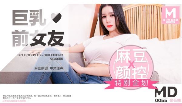 MD0055_巨乳前女友官网张芸熙.