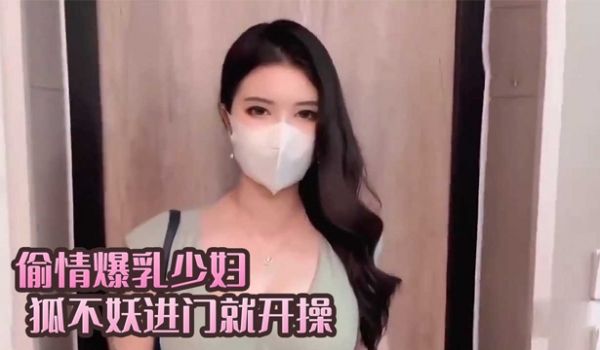 偷情爆乳少妇进门就开操 狐不妖