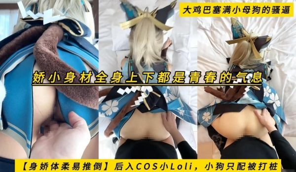 【身娇体柔易推倒】后入COS小Loli，小狗只配