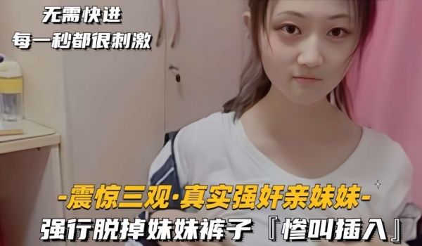 【震惊三观真实强奸亲妹妹】强行脱掉妹妹裤子，惨叫