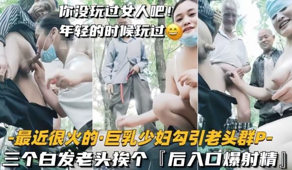 【最近很火的巨乳少妇勾引老头群P】三个白发老头挨