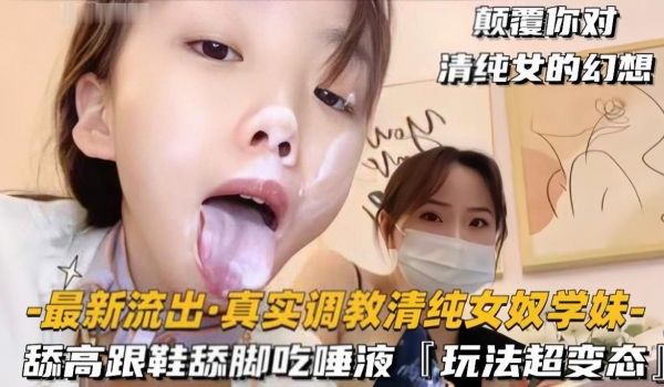 【最新流出真实调教清纯女奴学妹】舔高跟鞋舔脚吃唾