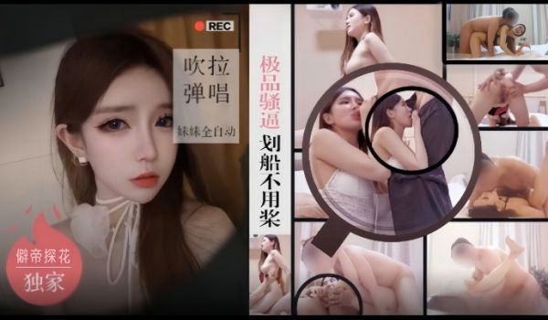 僻帝探花酒店约炮极品骚逼外围女划船不用桨吹拉弹唱