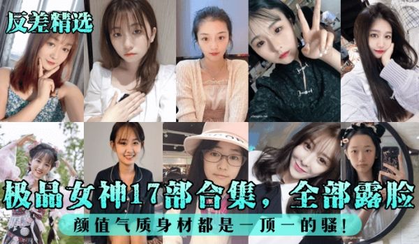 反差精选极品女神17部合集全部露脸颜值气质身材都