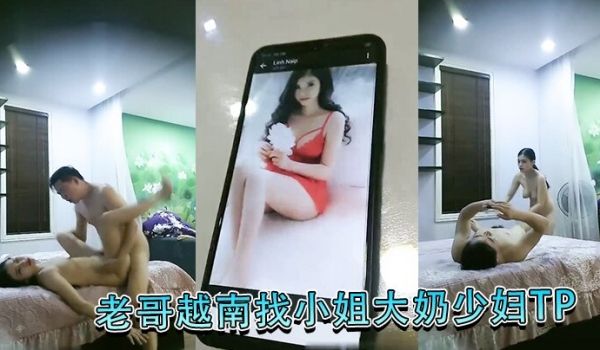 老哥越南找小姐大奶少妇TP啪啪大力猛操抱起来干快