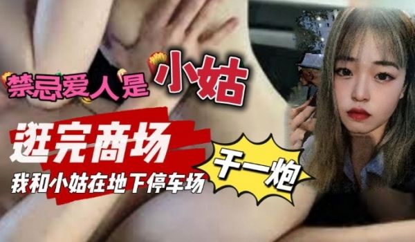 禁忌爱人是小姑_我和小姑去逛商场我们在地下停车场