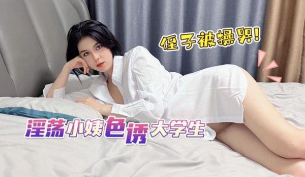 娜娜淫荡小姨色诱大学生侄子被操哭