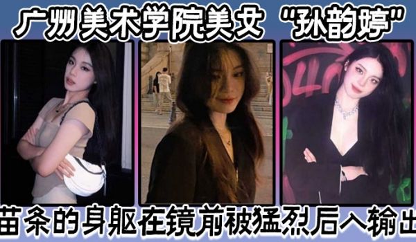 广州美术学院美女孙韵婷苗条的身躯在镜前被猛烈后入