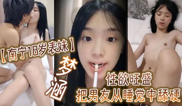 南宁18岁表妹梦涵他不让我舔了把男友从睡觉中舔硬