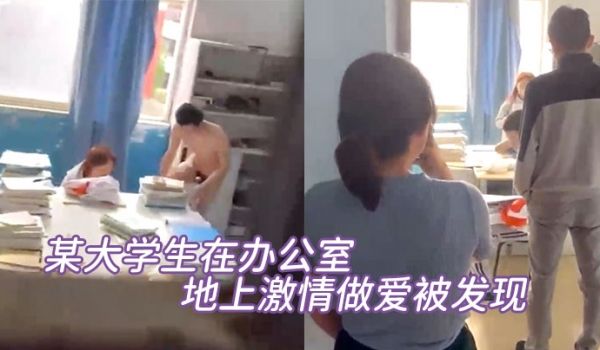 某大学生在办公室地上激情做爱被发现直接尴尬至极竟