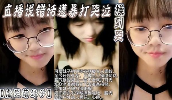 虐哭萌妹子直播说错话遭暴打哭泣操到哭