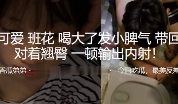 清纯可爱.班花喝大了发.小脾气带回床.上对着翘臀