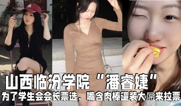 山西临汾学院潘睿婕为了学生会会长票选嘴含肉棒逼装