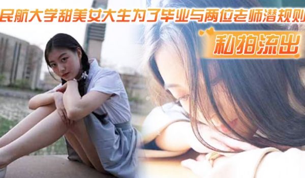 私拍流出民航大学甜美女大生为了毕业与两位老师潜规