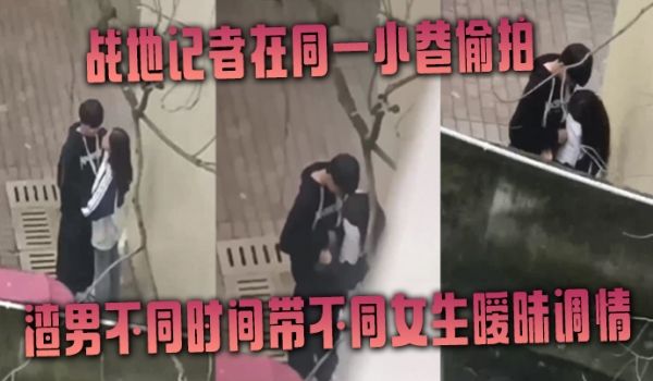 战地记者在同一小巷偷拍渣男不同时间带不同女生暧昧