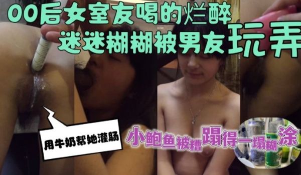 00后女室友喝的烂醉迷迷煳煳的时候被男友用牛奶帮