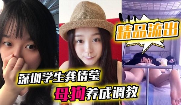 精品流出深圳学生龚倩莹_母狗养成调教大尺度私拍流