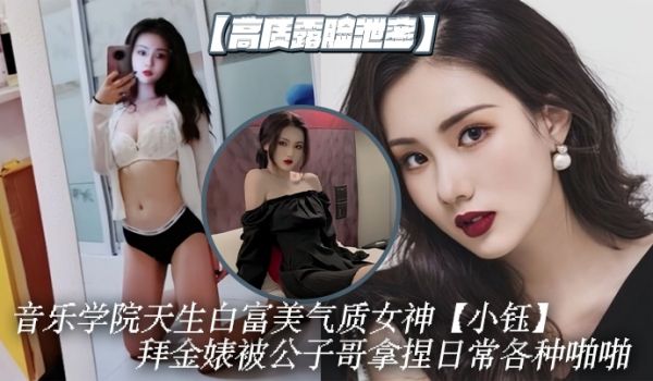 高质露脸泄密音乐学院天生白富美气质女神小钰拜金婊