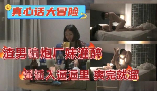 真心话大冒险渣男骗炮半推半就拿下妹子插入广妹逼逼
