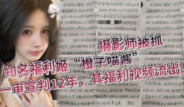 知名福利姬橙子喵酱的摄影师被抓一审宣判12年其福