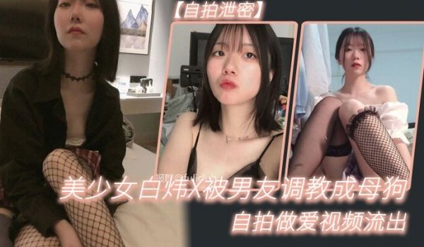 自拍泄密美少女白炜X被男友调教成母狗自拍做爱视频
