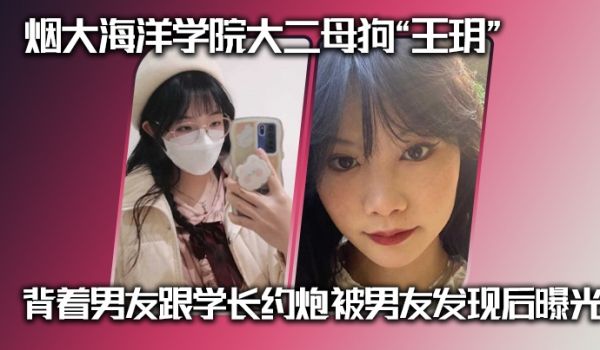 烟大海洋学院大二母狗王玥背着男友跟学长约炮被男友