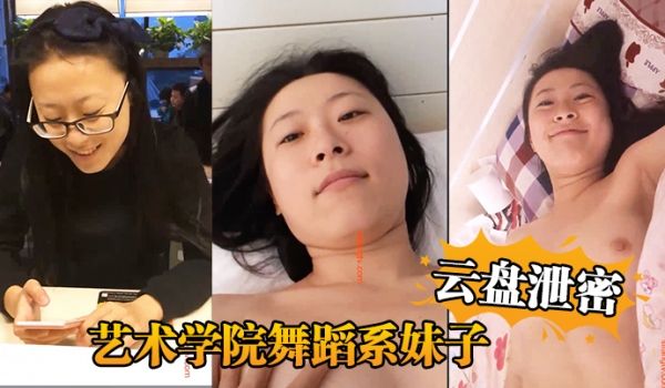 云盘泄密艺术学院舞蹈系妹子与四眼男友日常不健康生