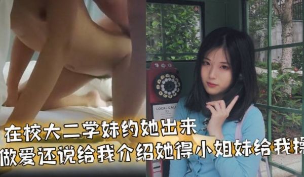 在校大二学妹约她出来做爱还说给我介绍她得小姐妹给