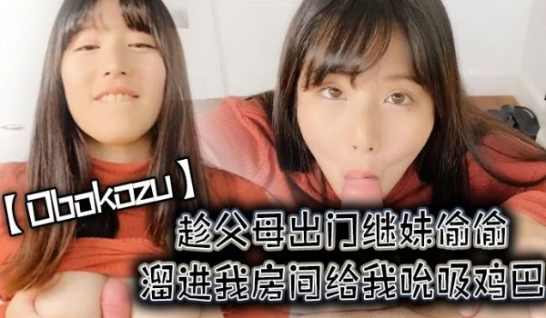 Obokozu趁父母出门继妹偷偷熘进我房间给我吮