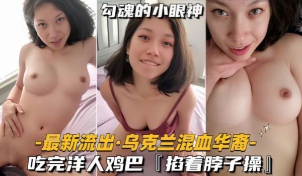 最新流出乌克兰混血华裔吃完洋人鸡巴掐着脖子操