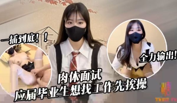 糖糖应届毕业生遭面试官强行插入被操到双腿发软