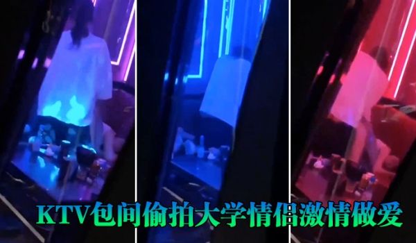 KTV包间偷拍大学情侣激情做爱