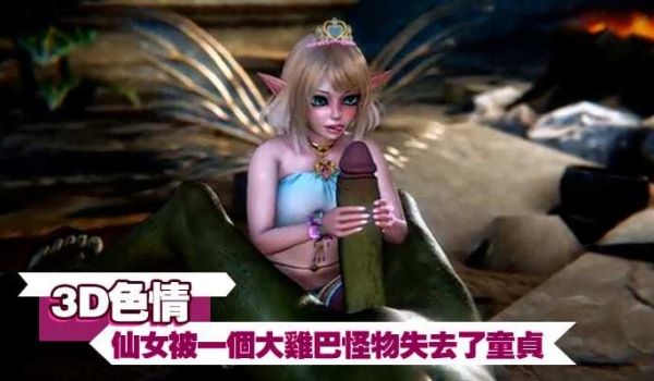 3D色情仙女被一个大鸡巴怪物失去了童贞