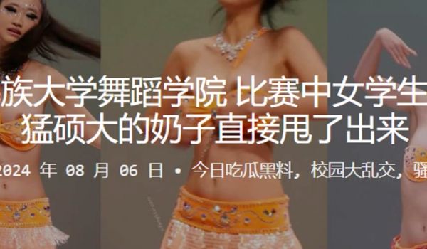 西北民族大学舞蹈学院比赛中女学生用力过猛硕大的奶