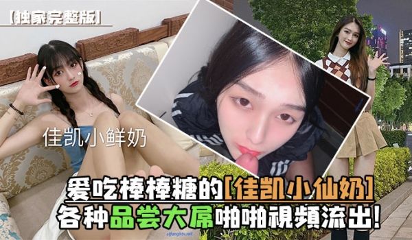 爱吃棒棒糖的[佳凯小仙奶]各种品尝大屌啪啪视频流