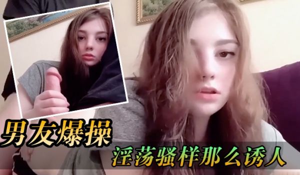 少女被男友爆操那淫荡骚样那么诱人
