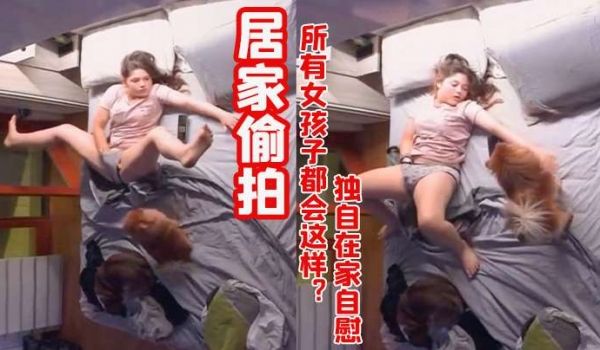 居家偷拍所有女孩子都会这样独自在家自慰
