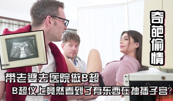 剧情之王奇葩偷情带老婆去医院做B超总感觉怪怪的B