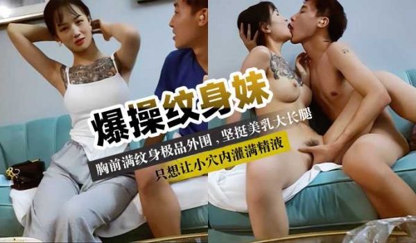 爆操纹身妹胸前满纹身极品外围腰细坚挺美乳大长腿只