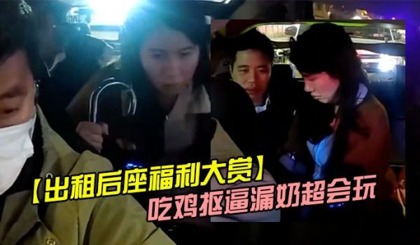 出租后座福利大赏吃鸡抠逼漏奶超会玩