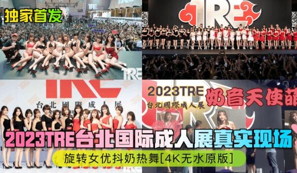独家首发2023TRE台北国际成人展真实现场旋转