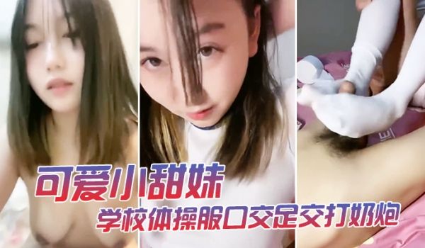 可爱小甜妹学校体操服口交足交打奶炮