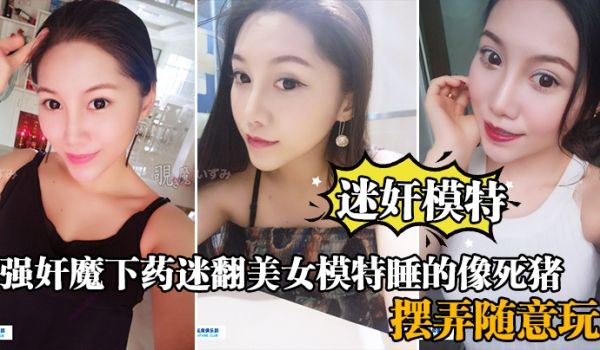 迷奸模特强奸魔下药迷翻美女模特睡的像死猪_道具摆