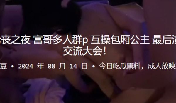 KTV道德沦丧之夜富哥多人群P互操包厢公主最后演