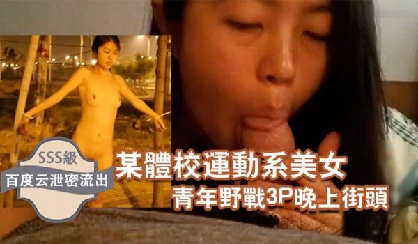 百度云泄密流出某体校运动系美女和两个社会青年野战
